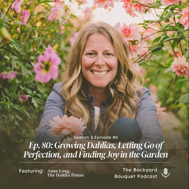 Ep. 80: Growing Dahlias, Letting Go of Perfection, and Finding Joy in the Garden With Anne Long of The Dahlia House image