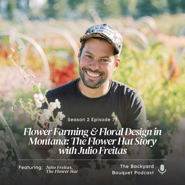 Ep.77: Flower Farming & Floral Design in Montana: The Flower Hat Story with Julio Freitas image