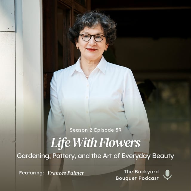 Ep. 59: Frances Palmer on ‘Life With Flowers’: Gardening, Pottery, and the Art of Everyday Beauty image