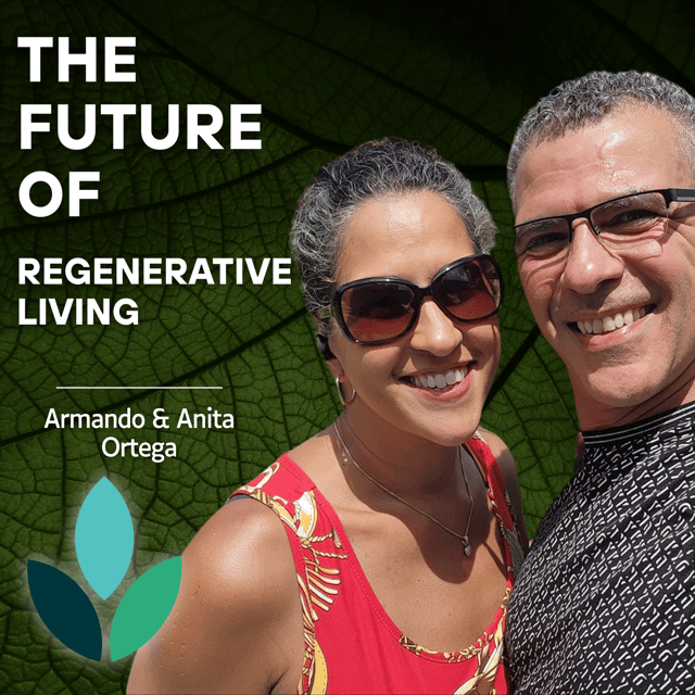 EP35: Armando & Anita Ortega - The Future Of Regenerative Living  image