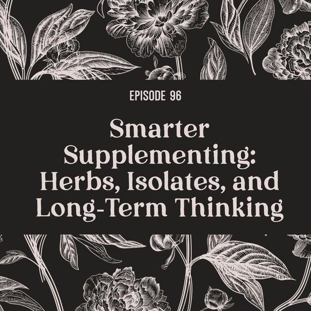96 | Smarter Supplementing: Herbs, Isolates, and Long‑Term Thinking image