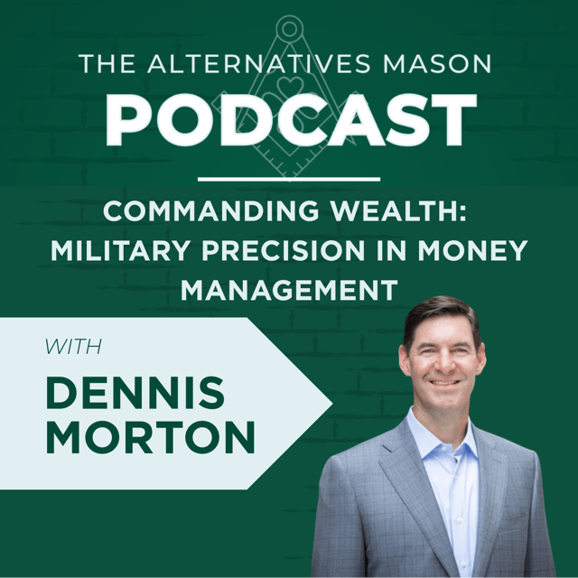 The Alternatives Mason: Building Alts Knowledge Brick by Brick | Episode 29 | Commanding Wealth: Military Precision in Money Management with Dennis Morton image