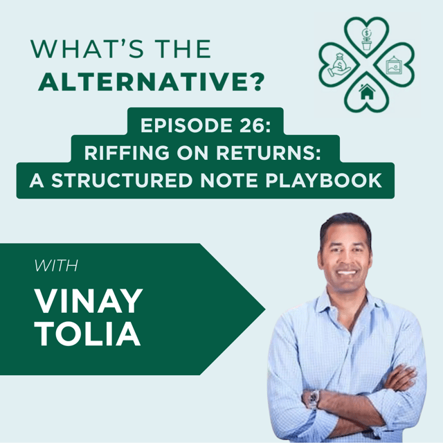 What's the Alternative? | Episode 26 | Riffing on Returns: A Structured Note Playbook with Vinay Tolia image