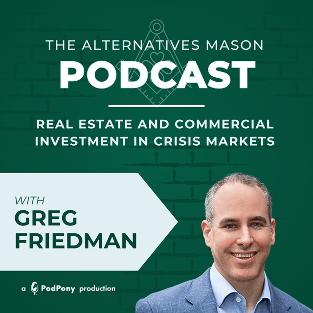 The Alternatives Mason: Building Alts Knowledge Brick by Brick | Episode 27 | Real Estate and Commercial Investment in Crisis Markets with Greg Friedman  image