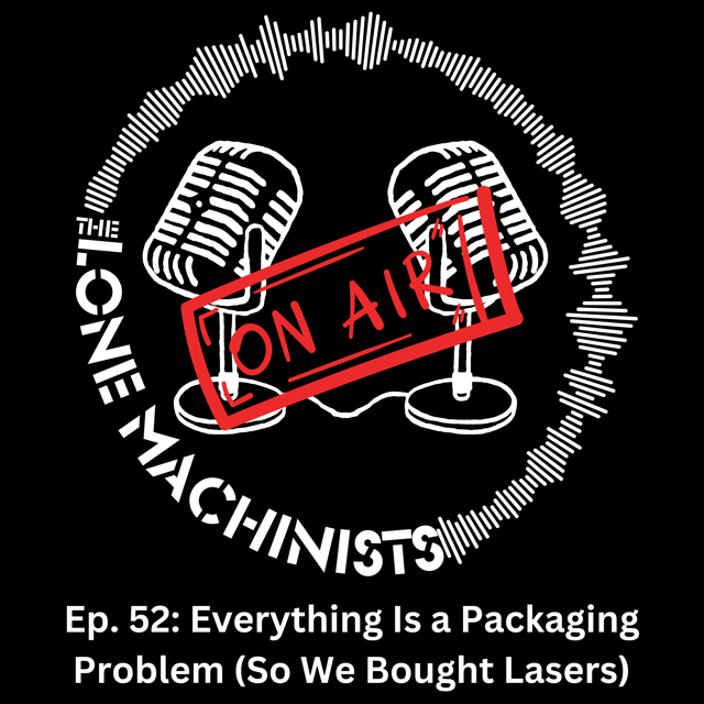 Ep. 52: Everything Is a Packaging Problem (So We Bought Lasers) image