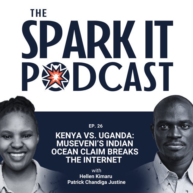 EP 26: Kenya vs. Uganda: Museveni’s Indian Ocean Claim Breaks the Internet │ The Spark It Podcast  image