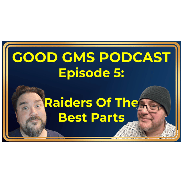 Good GMs Podcast - 5 - Raiders of the Best Parts image
