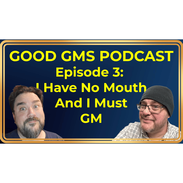 Good GMs Podcast - 3 - I Have No Mouth and I Must GM image
