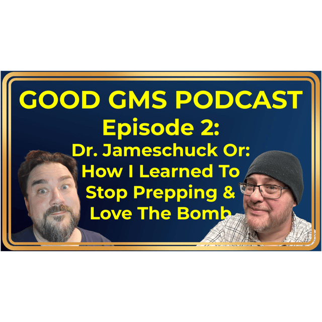 Good GMs Podcast - 2 - Dr. Jameschuck Or: How I Learned To Stop Prepping and Love the Bomb image