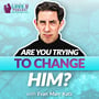 Are You Trying to Change Him? image