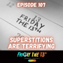 EPISODE 107: SUPERSTITIONS ARE TERRIFYING image