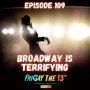 EPISODE 109: BROADWAY IS TERRIFYING image