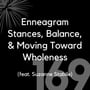 169 - Enneagram Stances, Balance, & Moving Towards Wholeness (feat. Suzanne Stabile) image