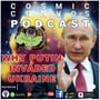 The Real Reason Putin Invaded Ukraine! | S5 Episode 7 (107) : Cosmic Convos Podcast image