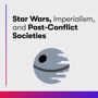 Star Wars, Imperialism, and Post-Conflict Societies image