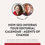 115. How SEO Informs Your Editorial Calendar - Agents of Change image