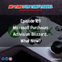 189. Microsoft Purchases Activision Blizzard... Now What? image