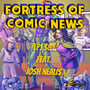 Fortress of Comic News Ep. 381 feat. Josh Nealis image