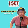 Dad Metal? | 1 Set - Episode 124 image