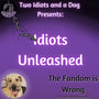 Idiots Unleashed: The Fandom Is Wrong image