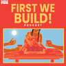 First We Build Podcast