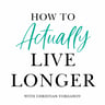 The Live Longer Formula | How to Actually Live Longer