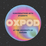 OxPod: Conversations with Students at the University of Oxford 