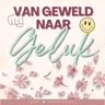Van Geweld Naar Geluk