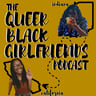 The Queer Black Girlfriends Podcast