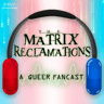 The Matrix Reclamations: A Queer Fancast
