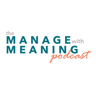 Manage with Meaning Podcast
