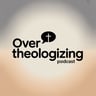 Overtheologizing