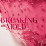 Breaking the Mold