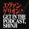 GET IN THE PODCAST, SHINJI