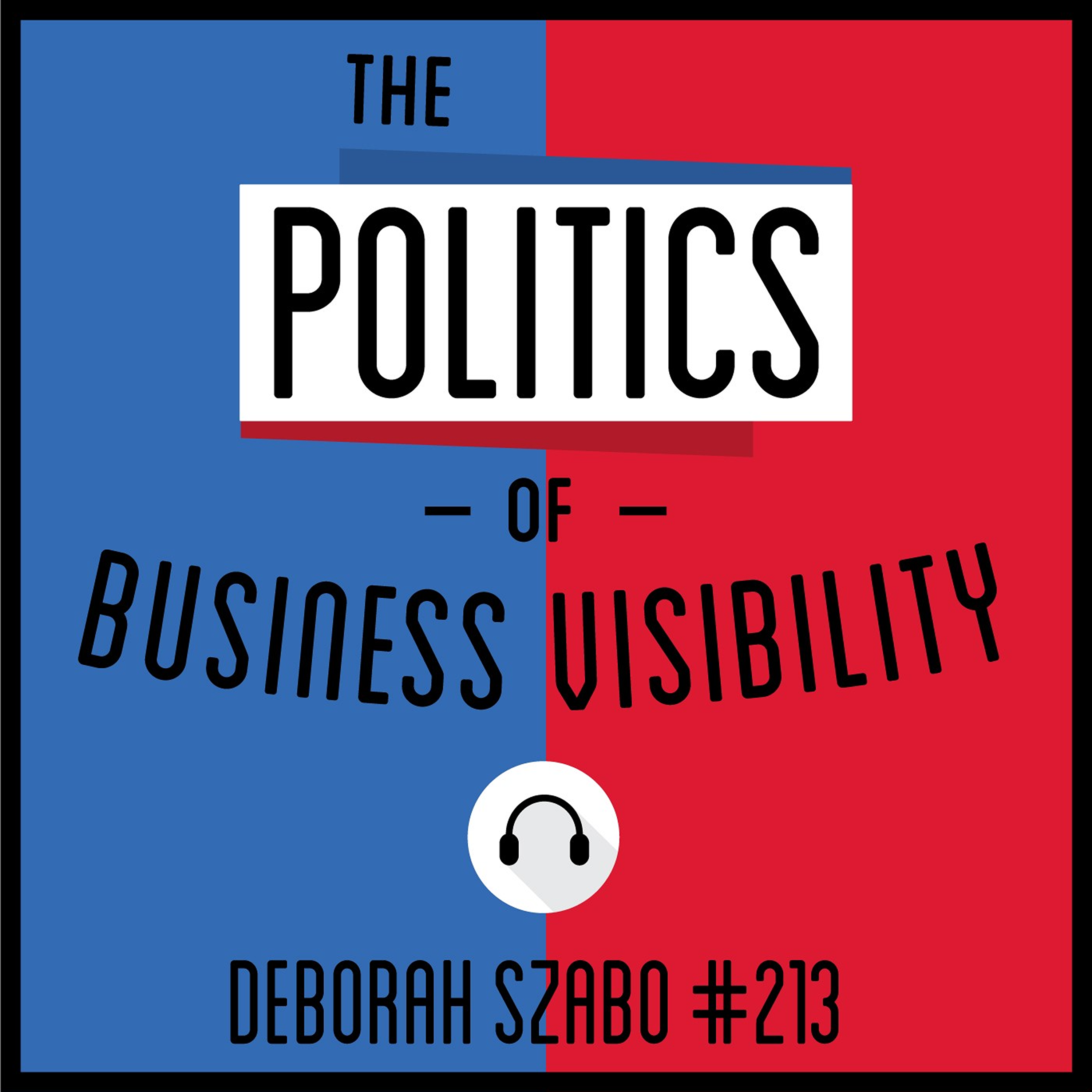 Ep 213: The Politics of Business Visibility - Deborah Szabo