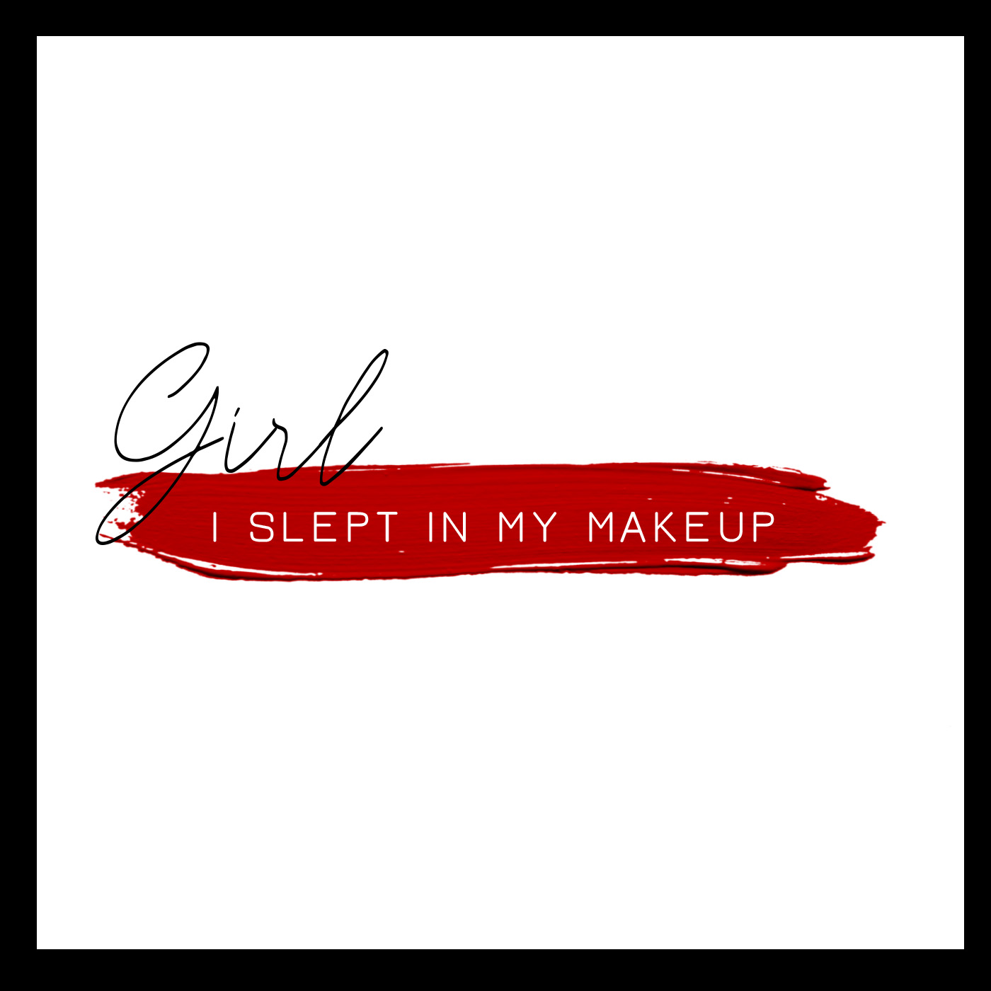 Girl, I Slept in My Makeup
