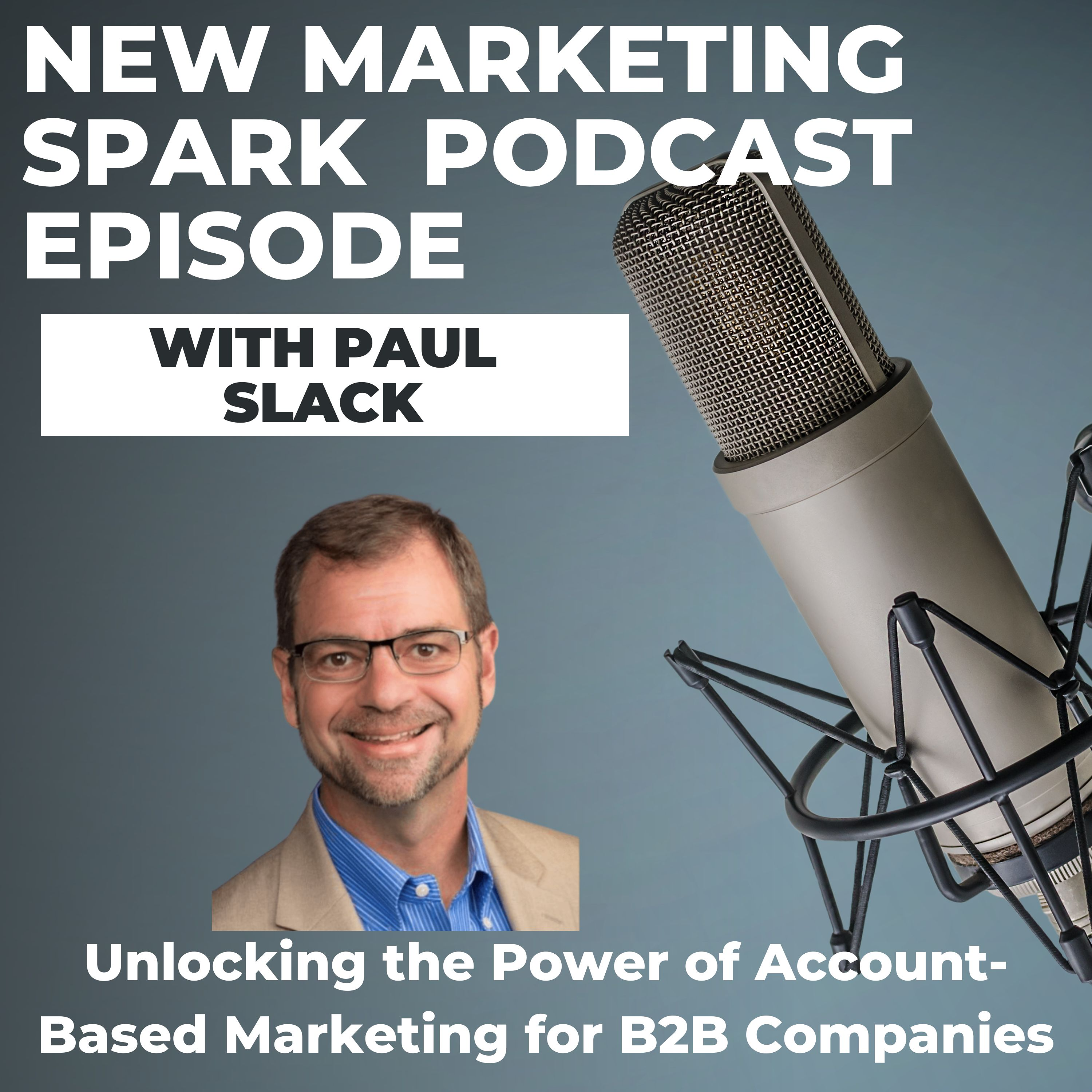 Unlocking the Power of Account-Based Marketing for B2B Companies (Paul Slack)