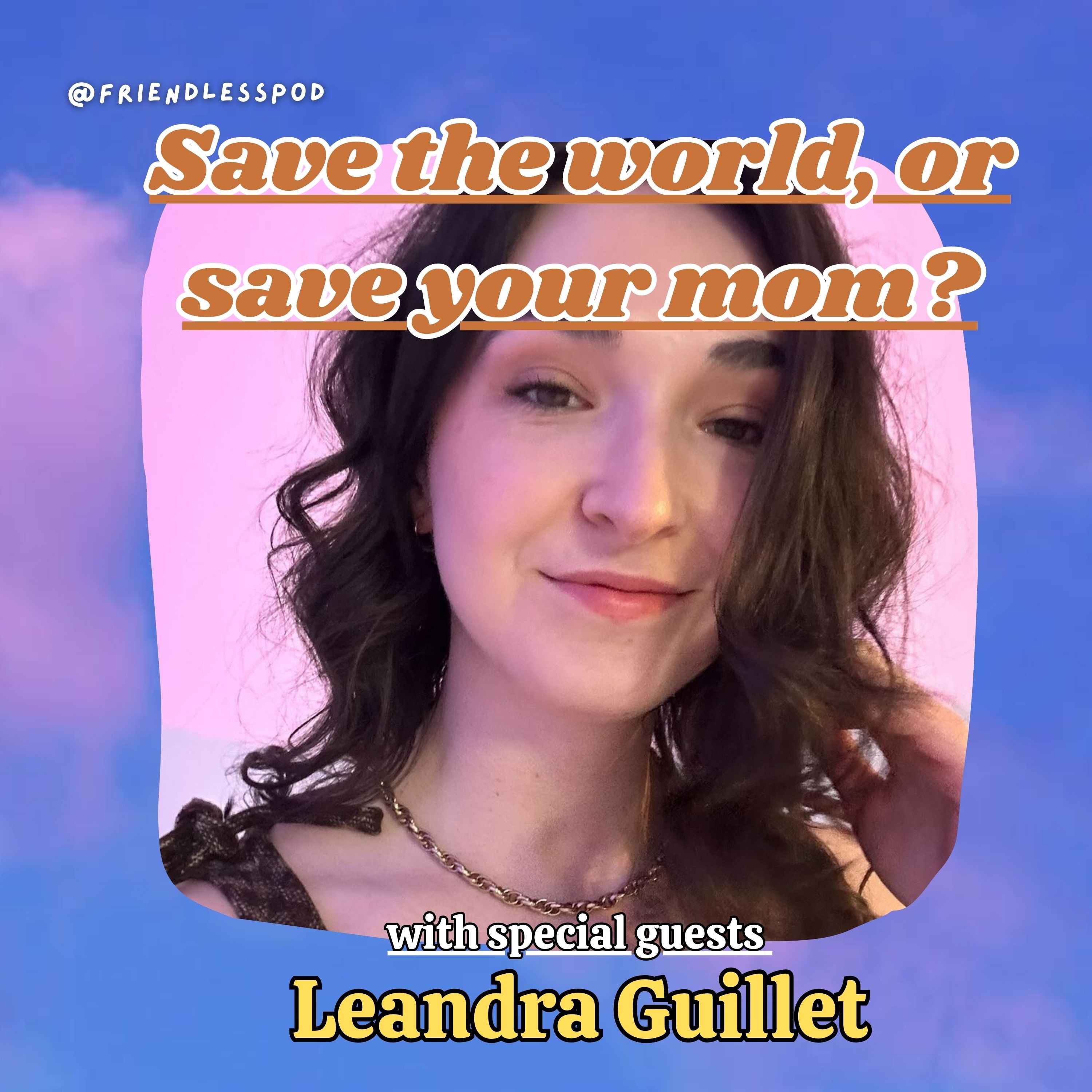 Save the world, or save your mom? (with special guest Leandra Guillet)