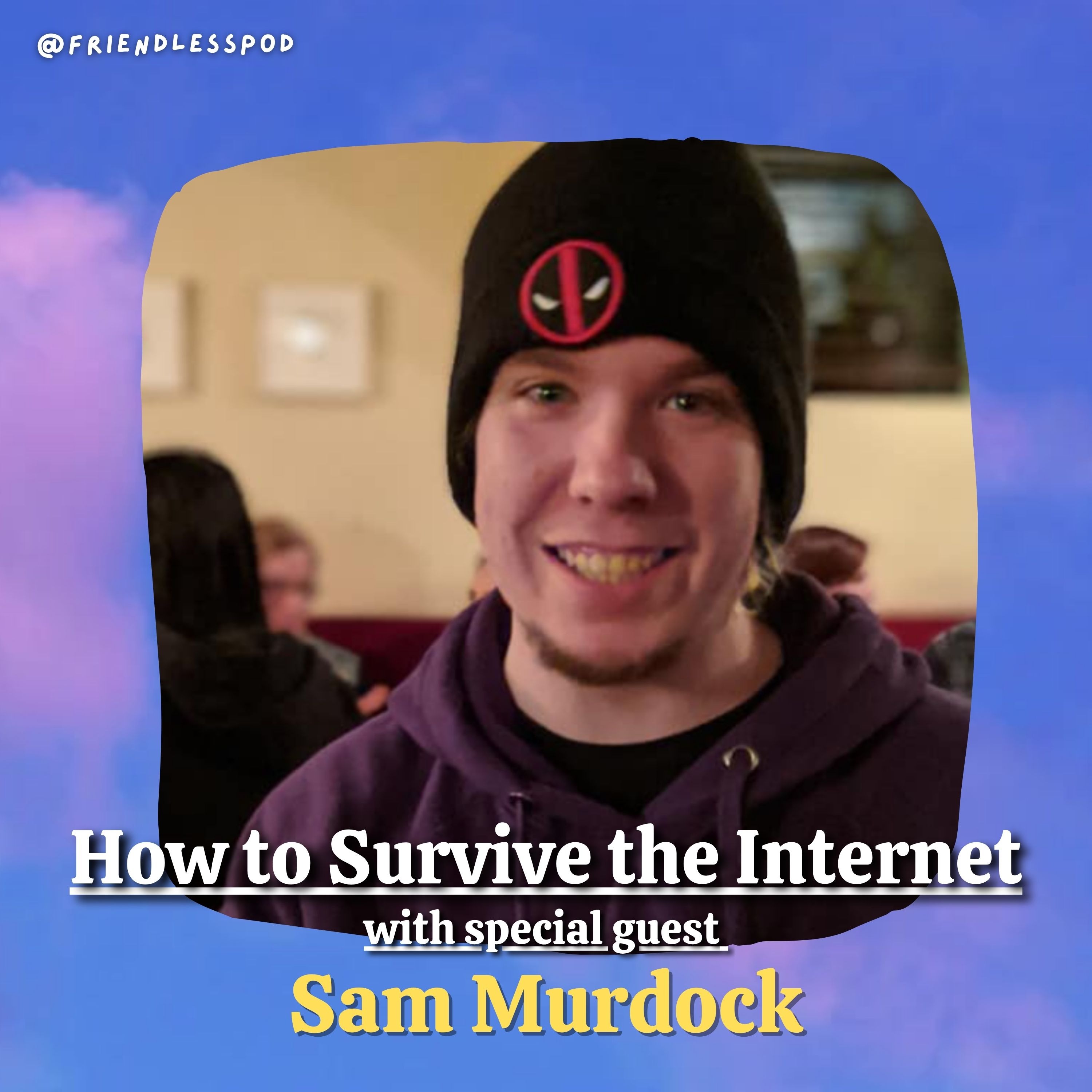 How to Survive the Internet (with special guest Sam Murdock) How to Survive the Internet (with special guest Sam Murdock)