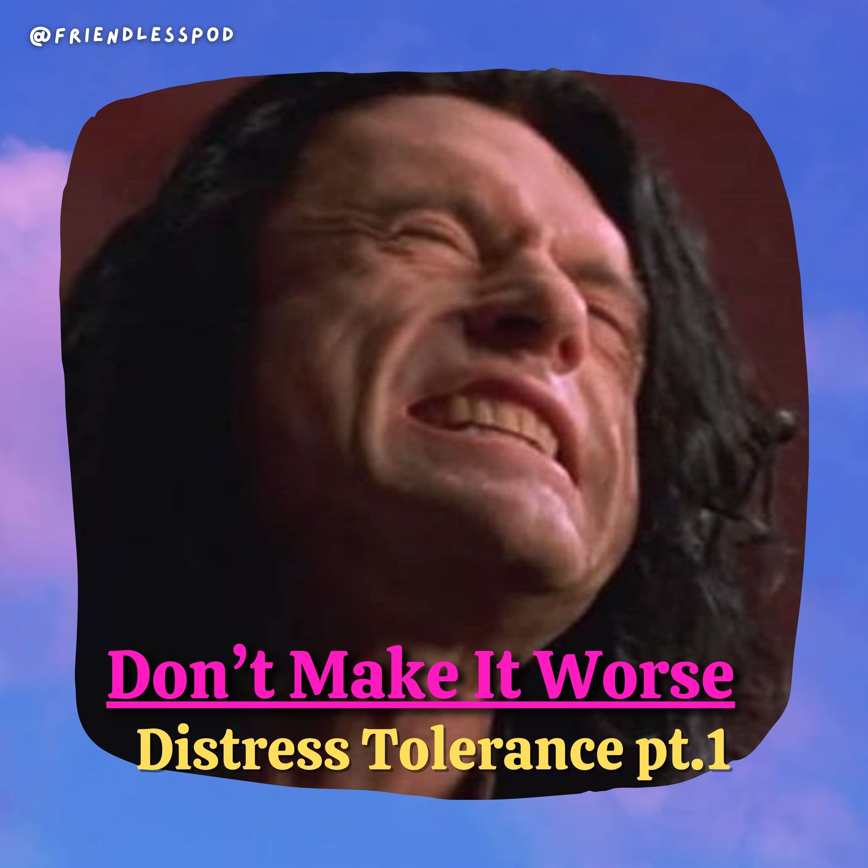 Don't Make It Worse: Distress Tolerance Tools (DBT mini-season part 3) Don't Make It Worse: Distress Tolerance Tools (DBT mini-season part 3)