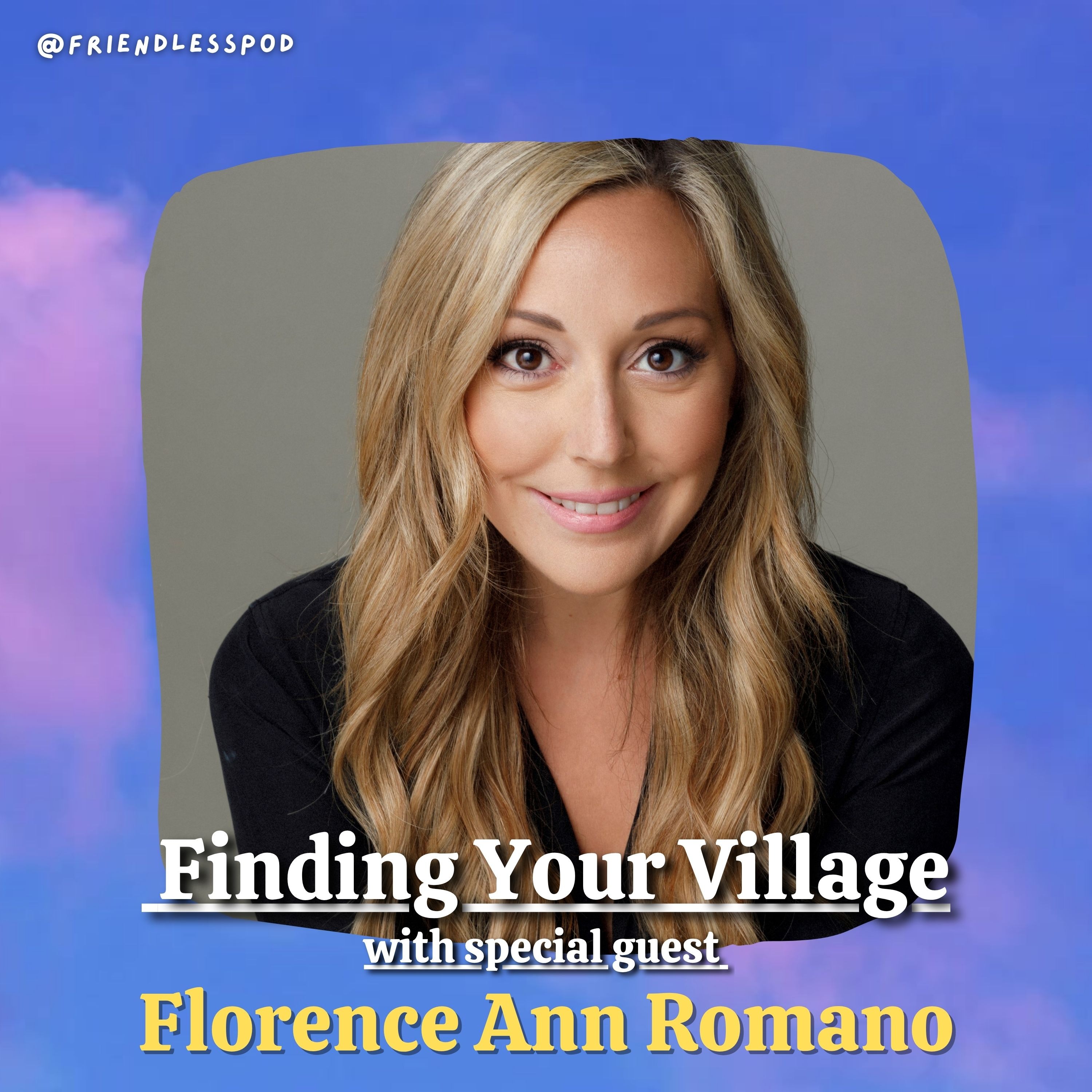 Finding Your Village (with special guest Florence Ann Romano) Finding Your Village (with special guest Florence Ann Romano)