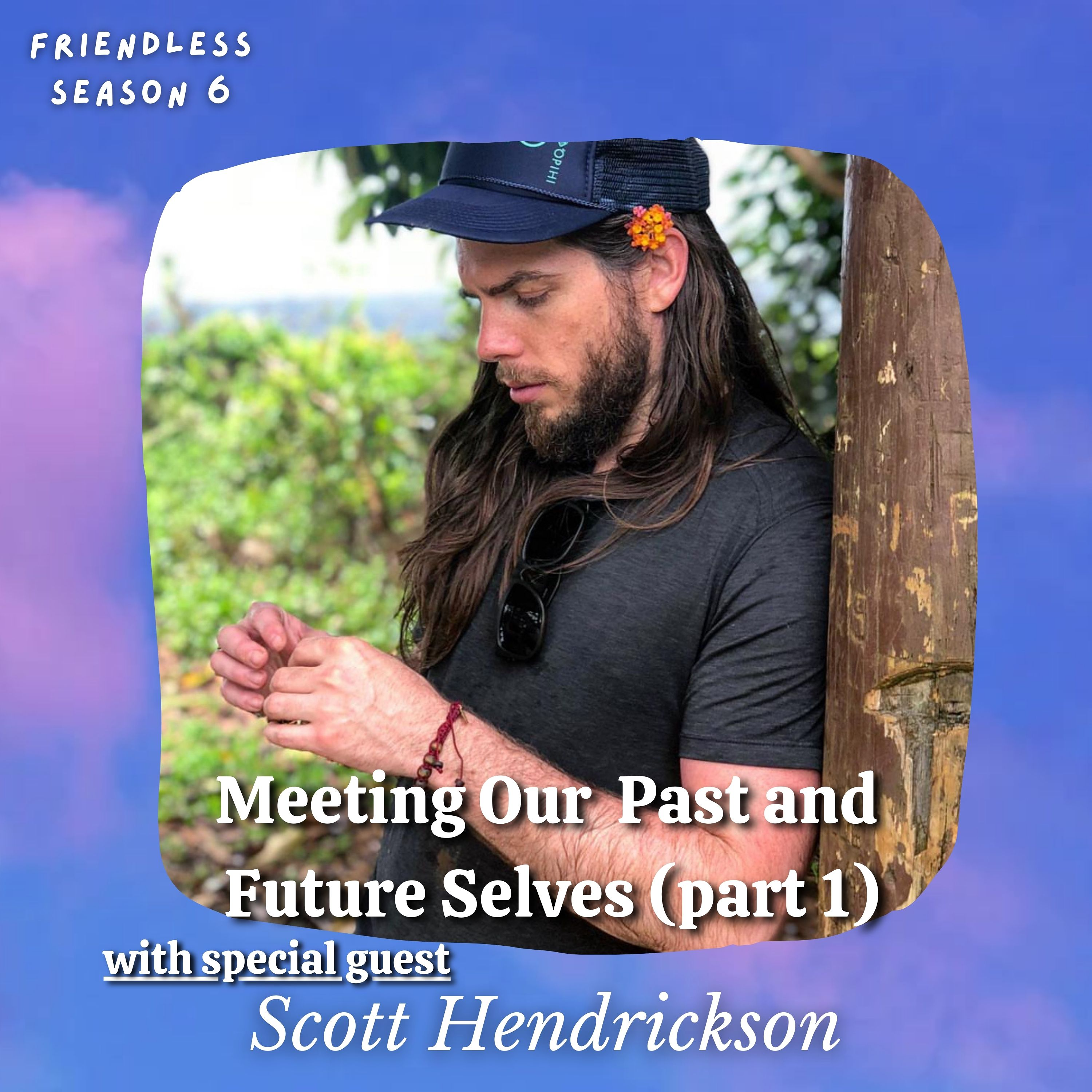 Meeting Our Past and Future Selves (part 1) (with special guest Scott Hendrickson)