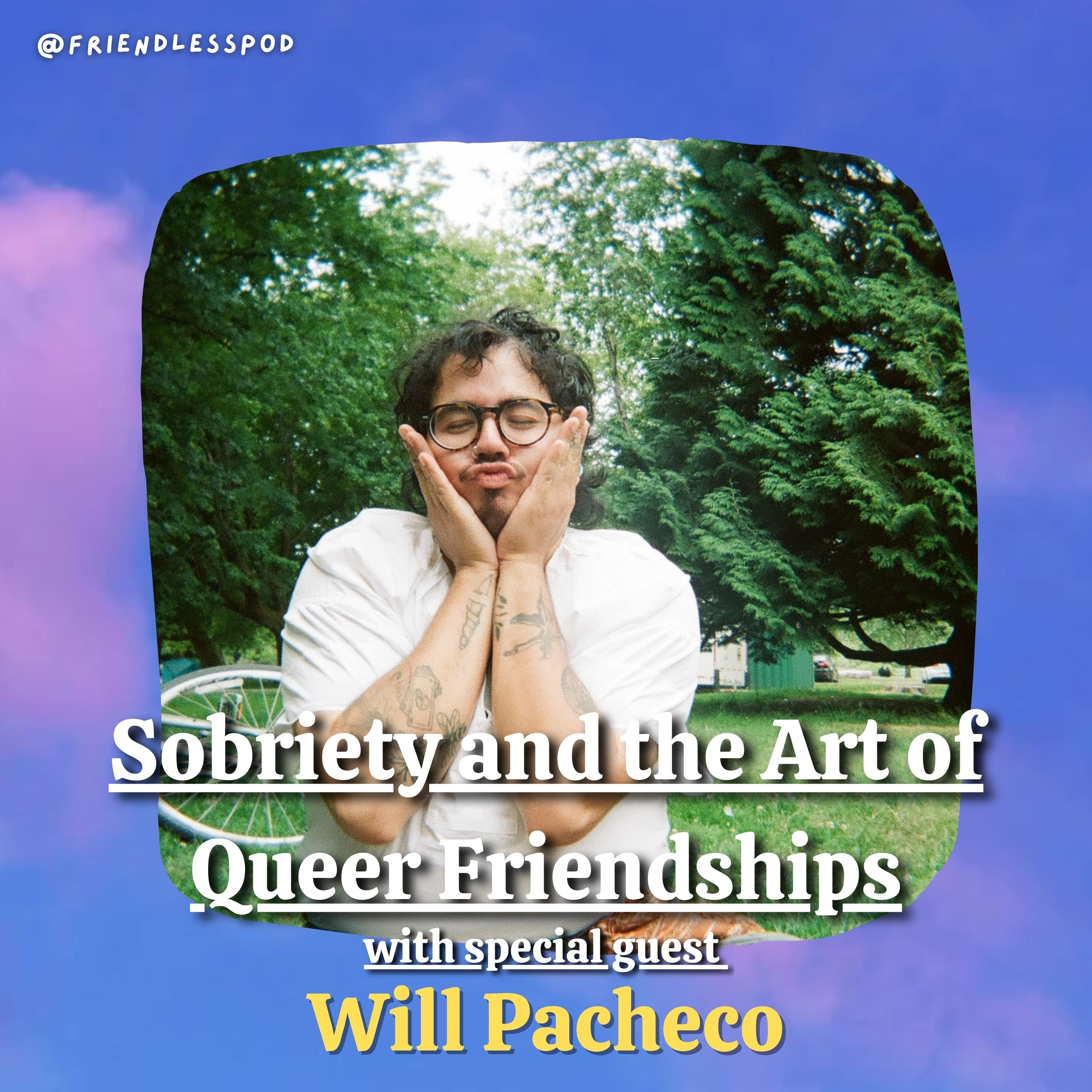 Sobriety and the Art of Queer Friendships (with special guest Will Pacheco)