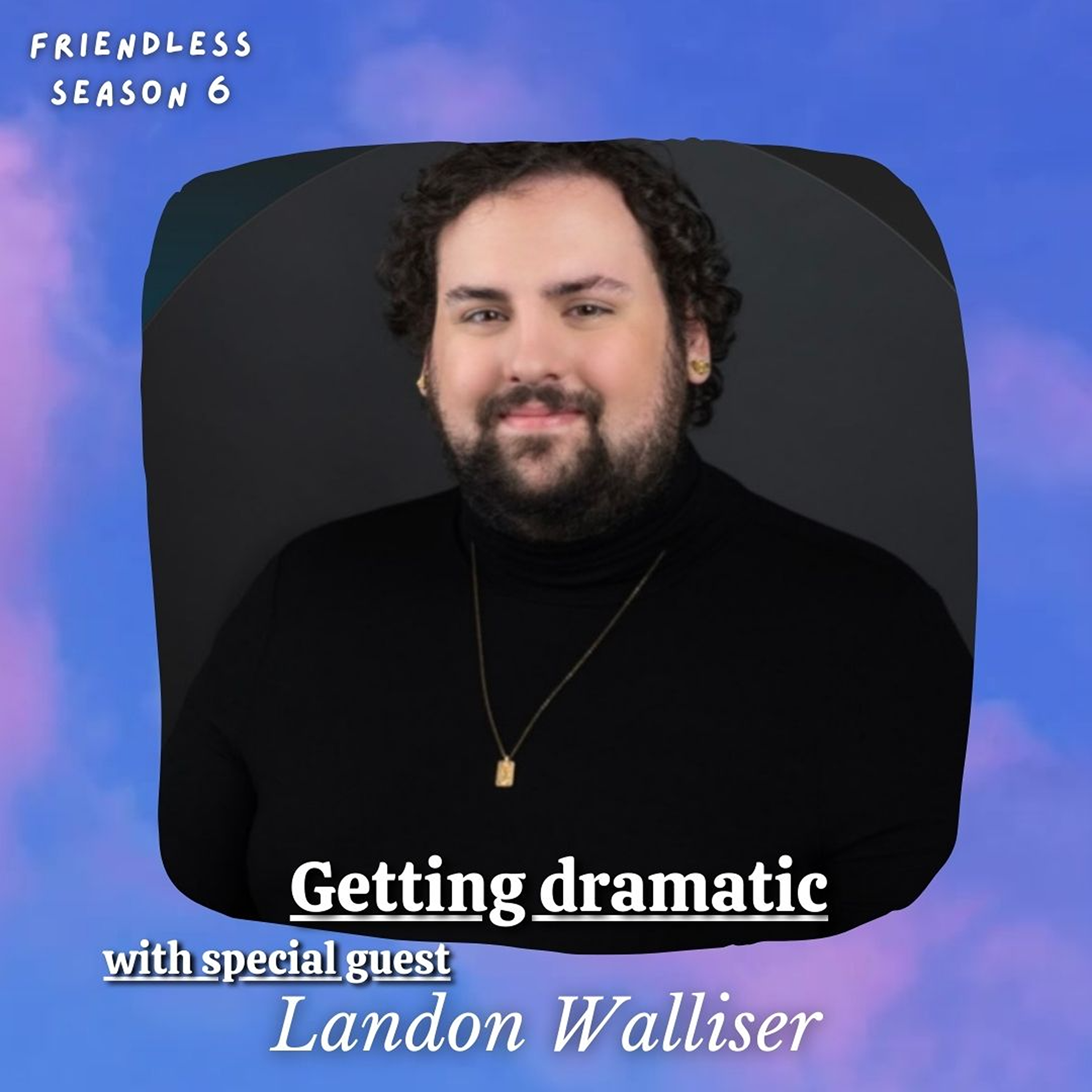 Getting Dramatic (with special guest Landon Walliser)