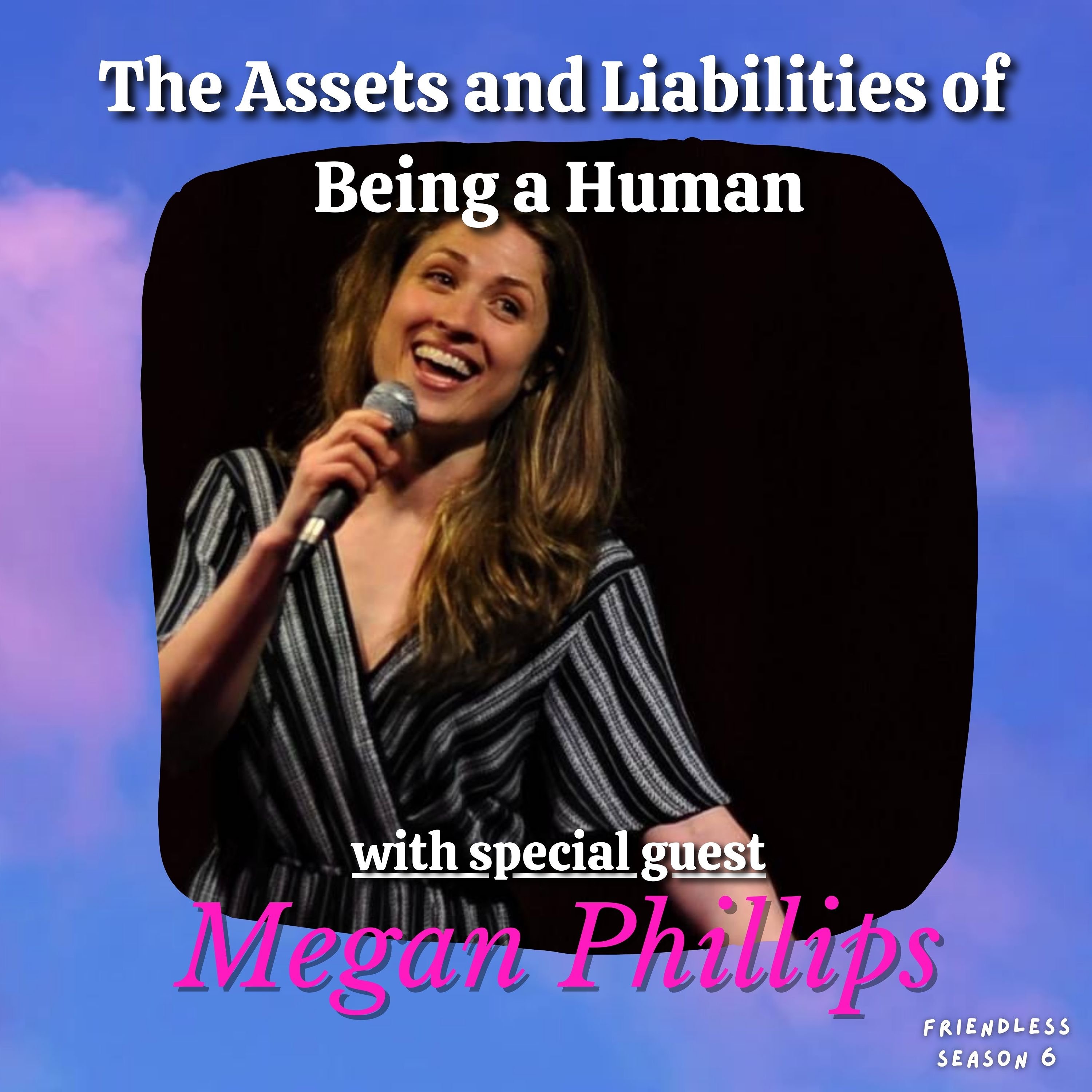 The Assets and Liabilities of Being a Human (with special guest Megan Phillips)