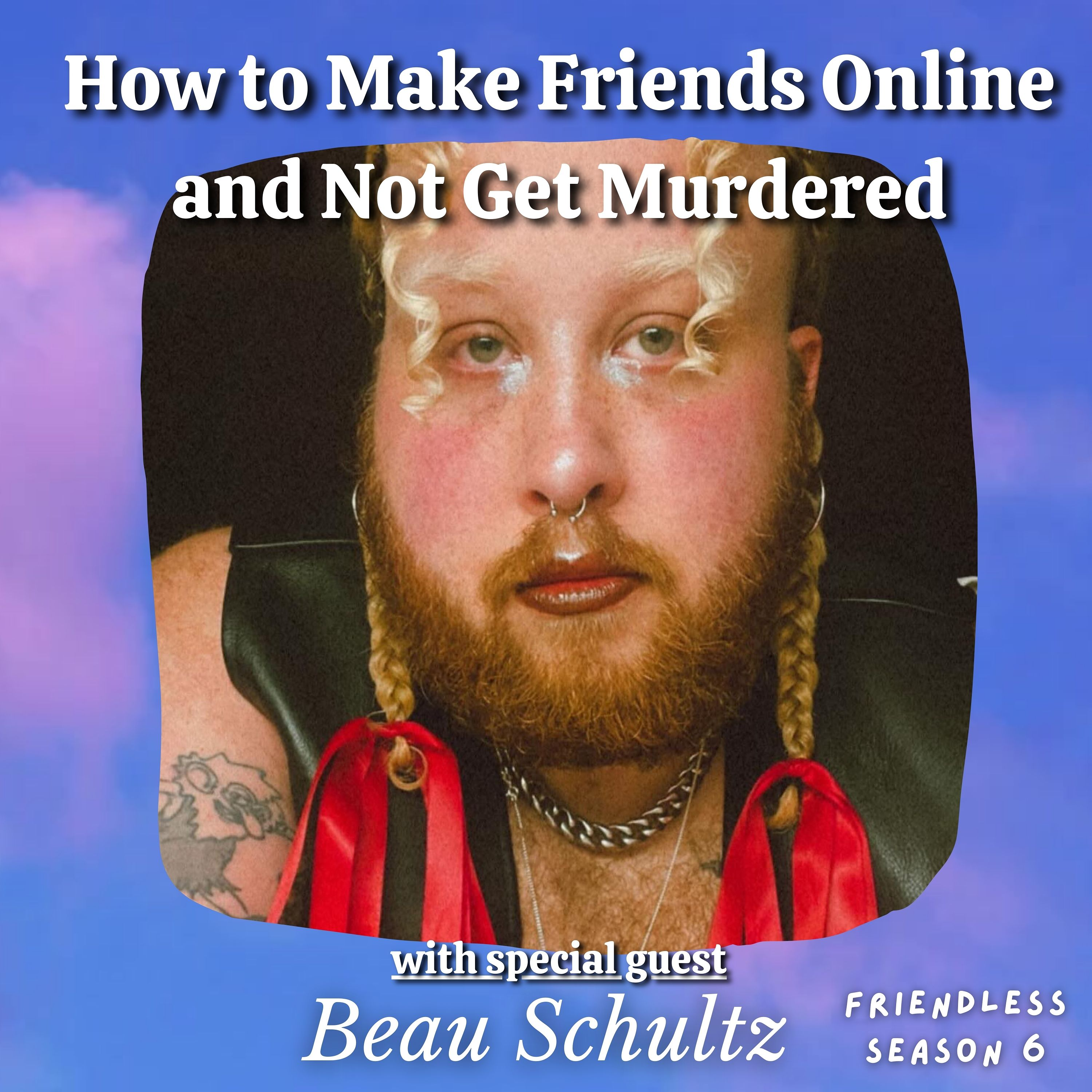 How to Make Friends Online and Not Get Murdered (with special guest Beau Schultz)