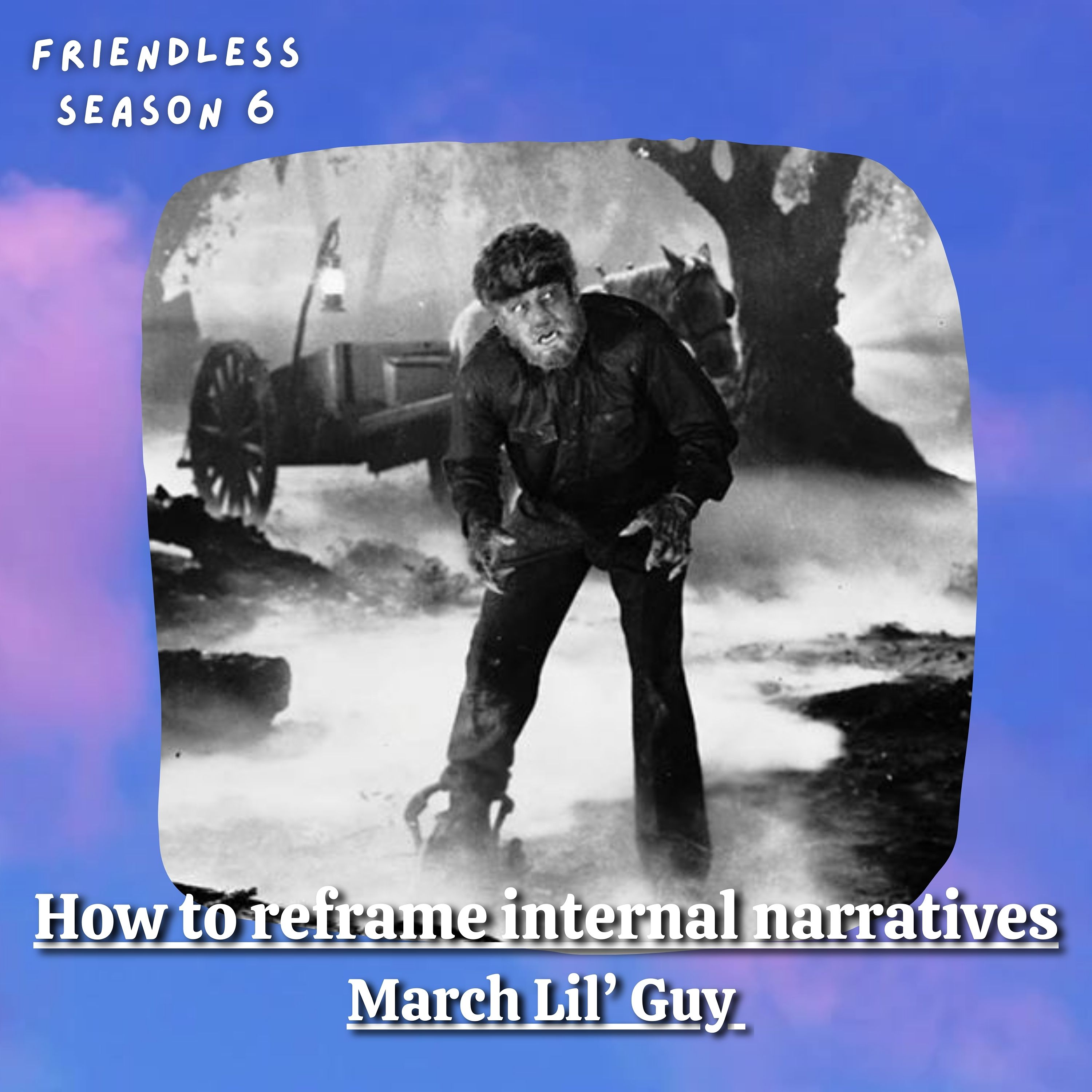 How to Reframe Internal Narratives (March Lil' Guy)