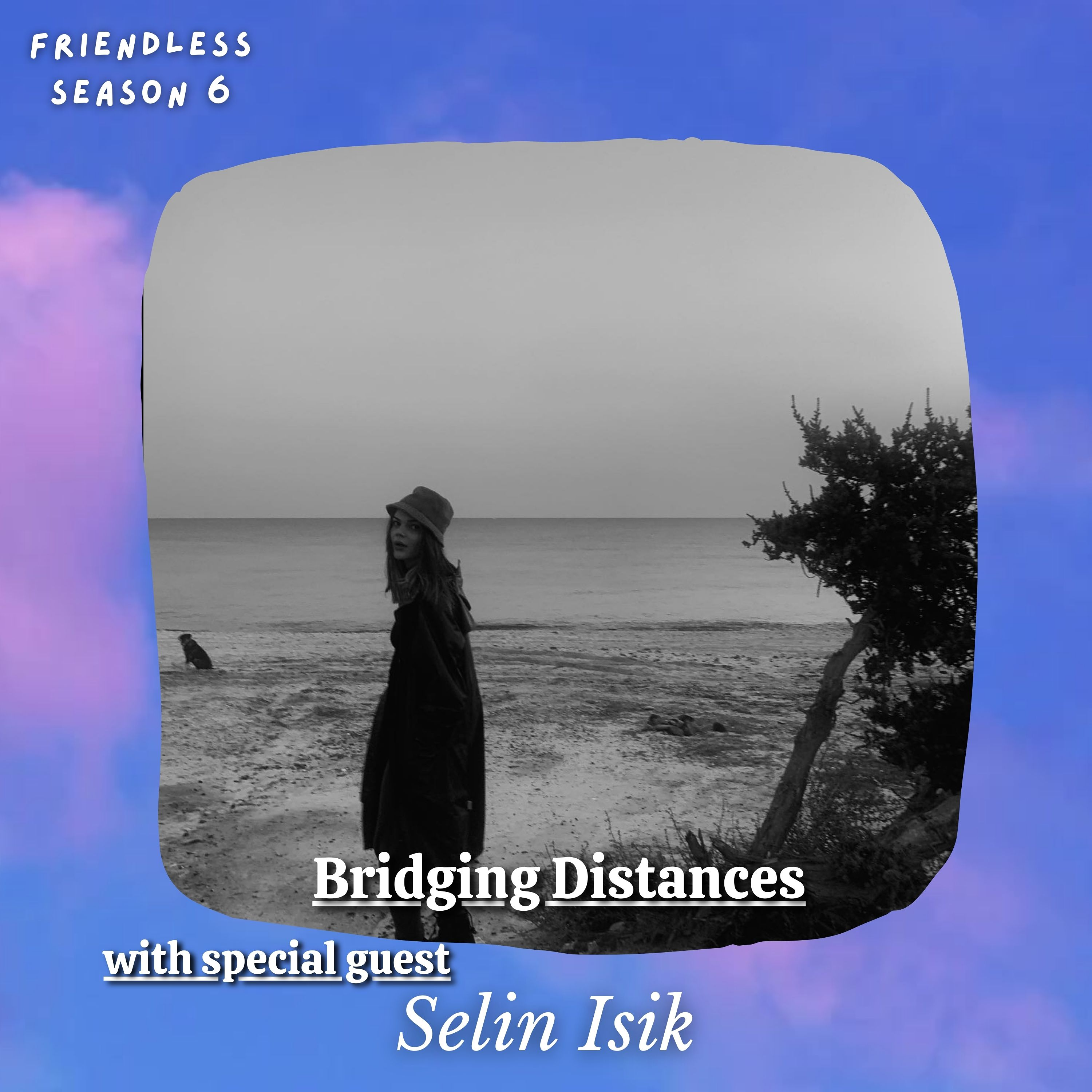 Bridging Distances (with special guest Selin Isik)