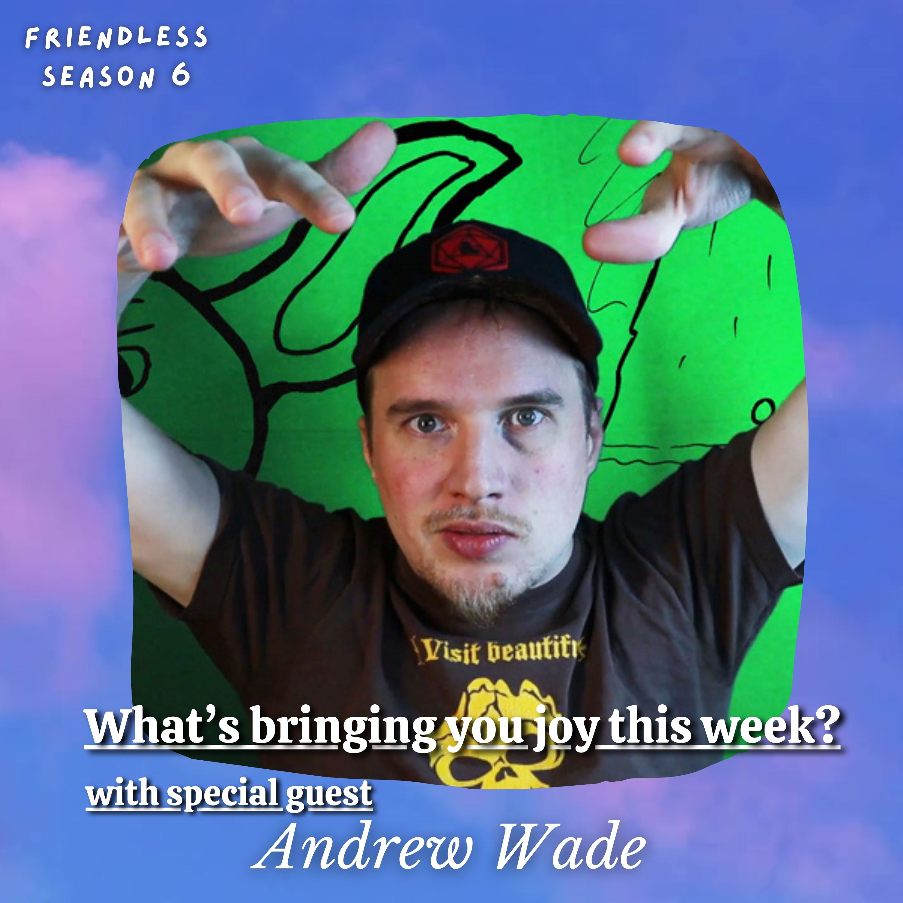 What's bringing you joy this week? (with special guest Andrew Wade)