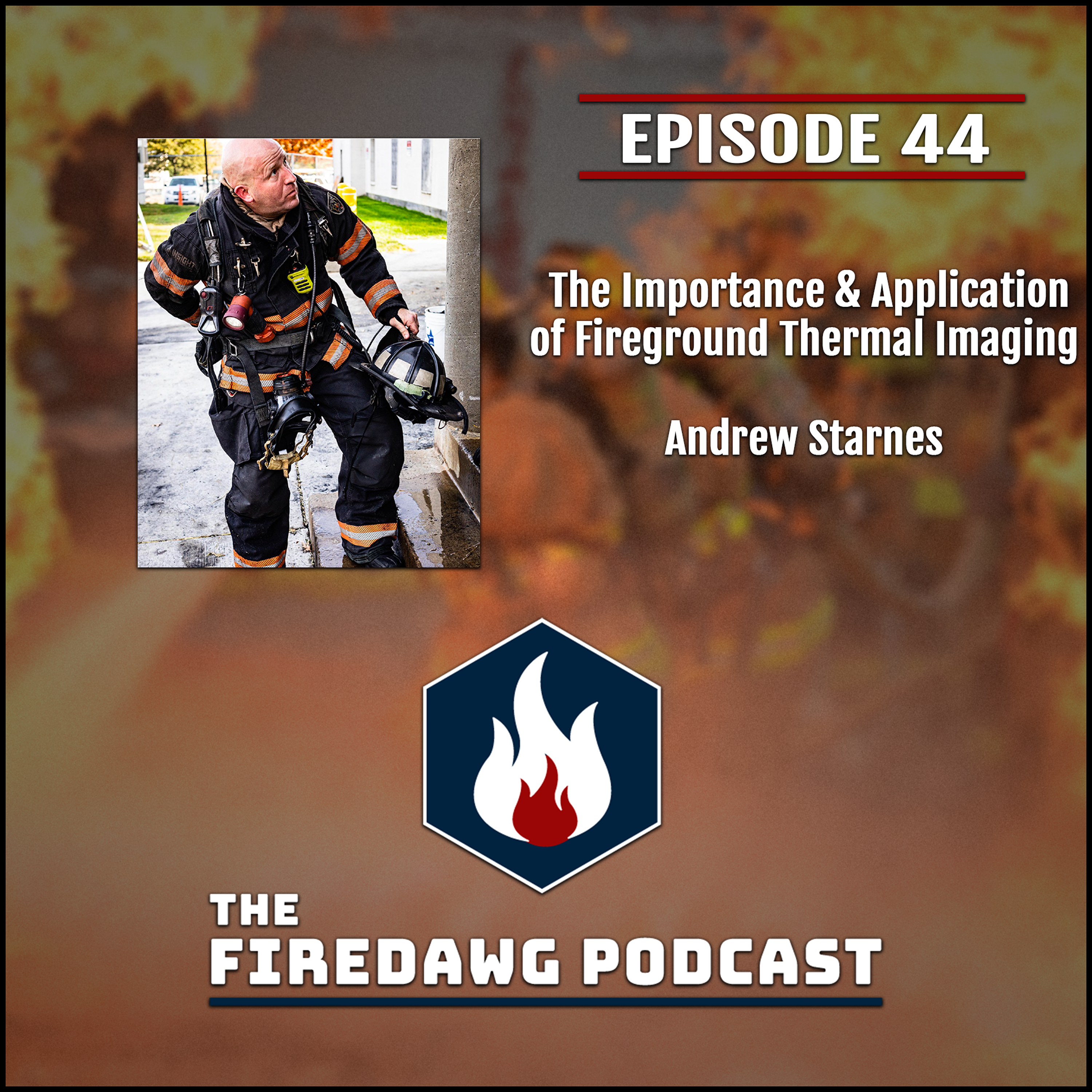 The FireDawg Podcast - Episode 44 - The Importance & Application of Fireground Thermal Imaging - Andrew Starnes